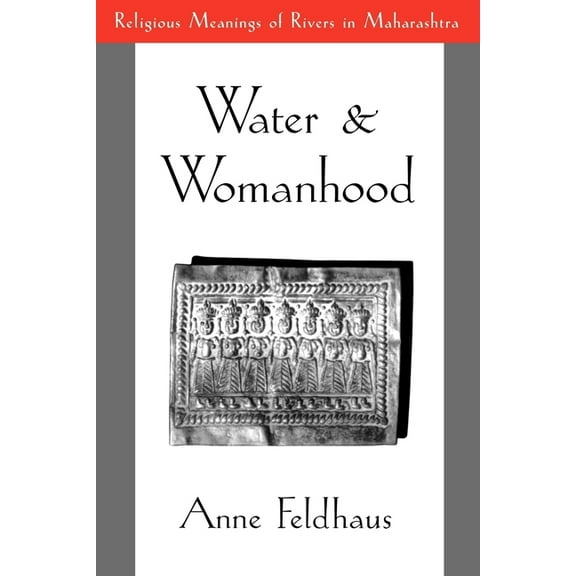 Water and Womanhood: Religious Meanings of Rivers in Maharashtra, (Paperback)