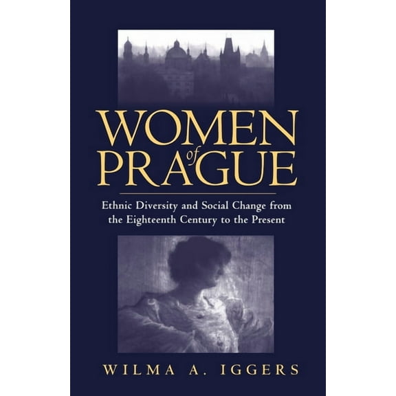 Women of Prague: Ethnic Diversity and Social Change from the Eighteenth Century to the Present, (Paperback)