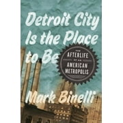 Detroit City Is the Place to Be: The Afterlife of an American Metropolis 0805092293 (Hardcover - Used)
