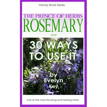 Rosemary, The Prince Of Herbs: 30 Ways To Use It -