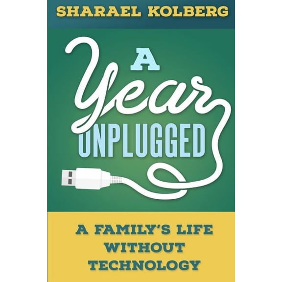 A Year Unplugged: A Family's Life Without Technology, (Paperback)