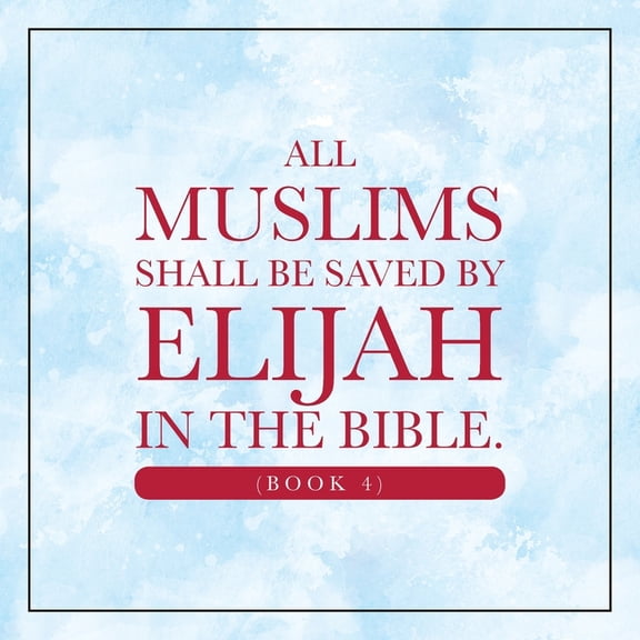 All Muslims shall be saved by Elijah in the Bible. (Book 4), (Paperback)