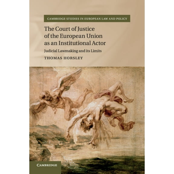 Cambridge Studies in European Law and Po The Court of Justice of the European Union as an Institutional Actor, (Paperback)