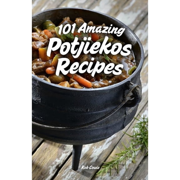 101 Amazing Potjiekos Recipes: The Best of South African Outdoor Cooking, (Paperback)