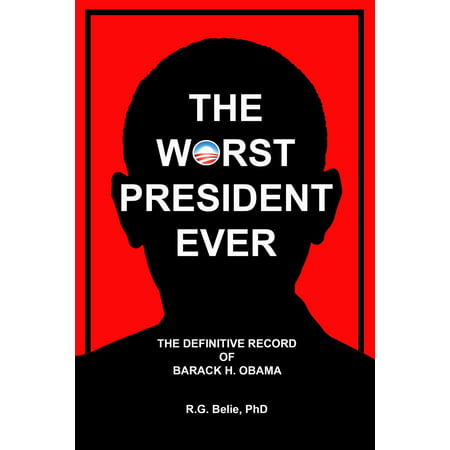 The Worst President Ever: The Definitive Record of Barack H. Obama - (Obama Best President Ever)