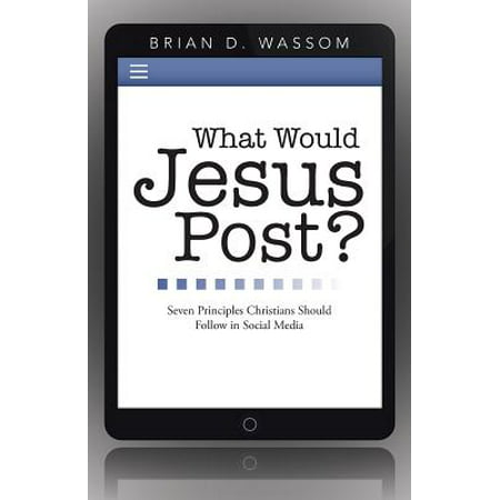 What Would Jesus Post? : Seven Principles Christians Should Follow in Social