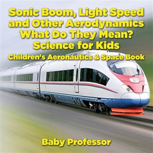 Pre-Owned Sonic Boom, Light Speed and other Aerodynamics - What Do they Mean? Science for Kids - Children's Aeronautics & Space Book (Paperback)