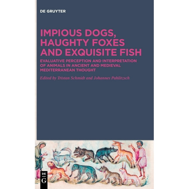 Impious Dogs, Haughty Foxes and Exquisite Fish : Evaluative Perception and  Interpretation of Animals in Ancient and Medieval Mediterranean Thought  (Hardcover) 