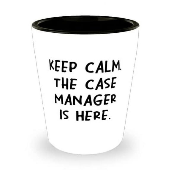 Keep Calm. The Case Manager Is Here. Shot Glass, Case manager Present From Boss, Joke Ceramic Cup For Colleagues