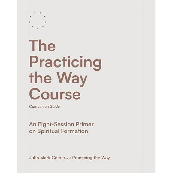 Pre-Owned The Practicing the Way Course Companion Guide: An Eight-Session Primer on Spiritual Formation (Paperback) 0593602730 9780593602737