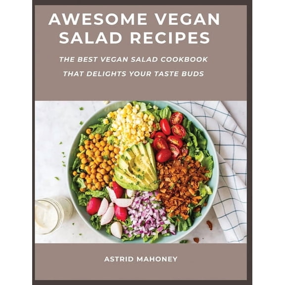 Awesome Vegan Salad Recipes : The Best Vegan Salad Cookbook that Delights Your Taste Buds (Paperback)