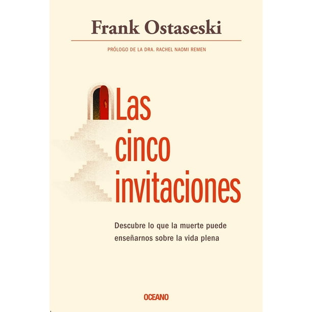 LAS CINCO INVITACIONES. DESCUBRE LO QUE LA MUERTE PUEDE ENSEÑARNOS SOBRE LA VIDA PLENA OCEANO FRANK OSTASESKI
