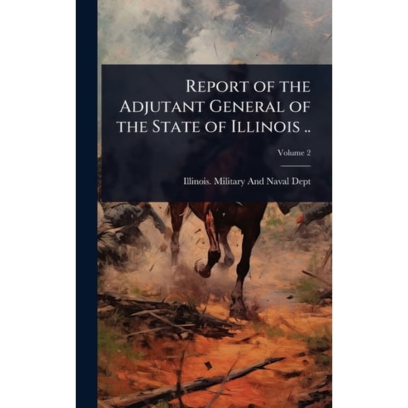 Report of the Adjutant General of the State of Illinois .., (Hardcover)
