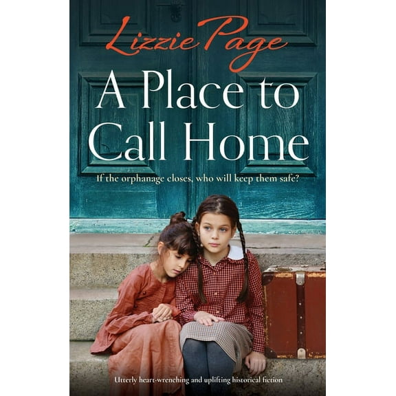 A Place to Call Home: Utterly heart-wrenching and uplifting historical fiction -- Lizzie Page