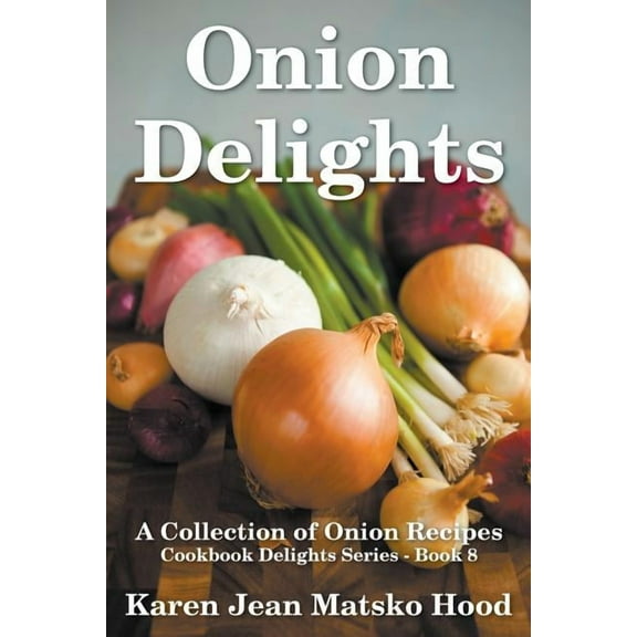 Onion Delights Cookbook (Paperback) by Karen Jean Matsko Hood
