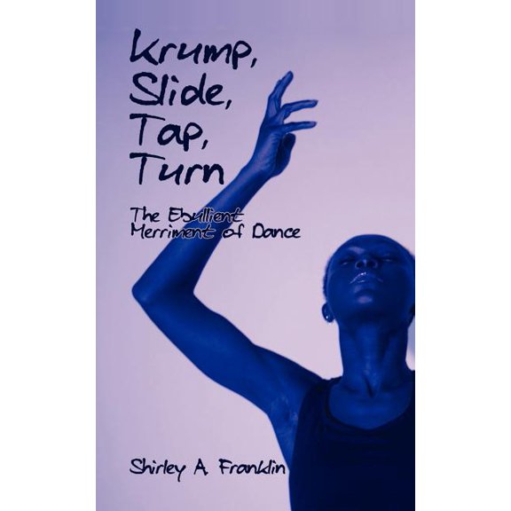 Krump, Slide, Tap, Turn: The Ebullient Merriment of Dance (Paperback)