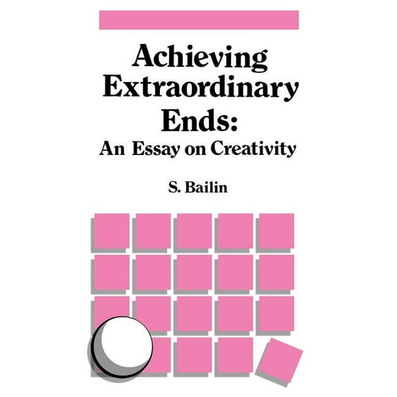 Achieving Extraordinary Ends: An Essay on Creativity, (Hardcover)