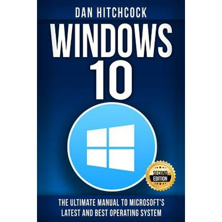 Windows 10 : The Ultimate Manual to Microsoft's Latest and Best Operating System - Bonus (The Best Way To Clean Windows Without Leaving Streaks)