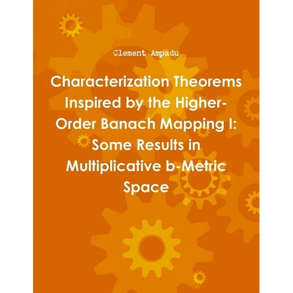 Characterization Theorems Inspired by the Higher-Order Banach Mapping I: Some Results in Multiplicative b-Metric Space, (Paperback)