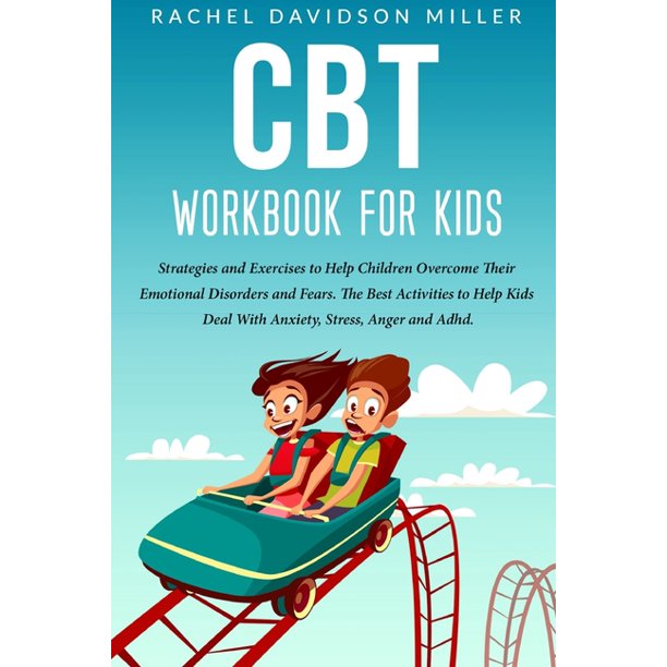 cbt workbook for kids strategies and exercises to help children overcome their emotional disorders and fears the best activities to help kids deal with anxiety stress anger and adhd paperback