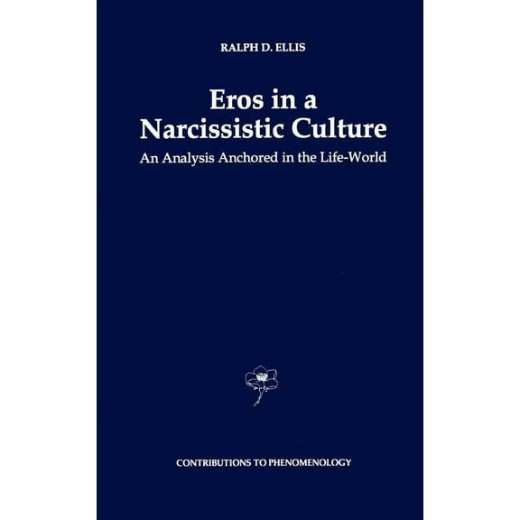 Contributions to Phenomenology Eros in a Narcissistic Culture: An Analysis Anchored in the Life-World, Book 22, (Hardcover)