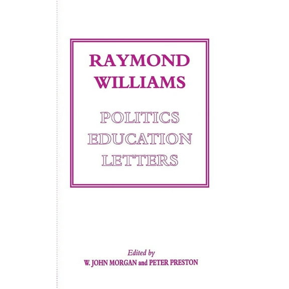 Raymond Williams: Politics, Education, Letters, (Hardcover)