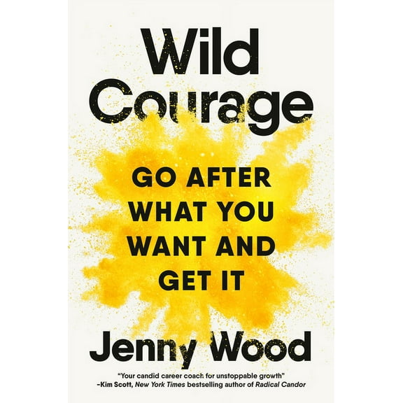 Wild Courage: Go After What You Want and Get It, (Hardcover)