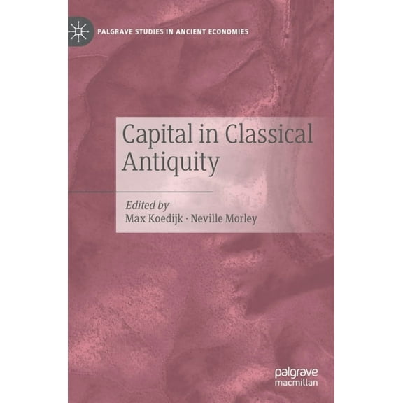 Palgrave Studies in Ancient Economies Capital in Classical Antiquity, (Hardcover)