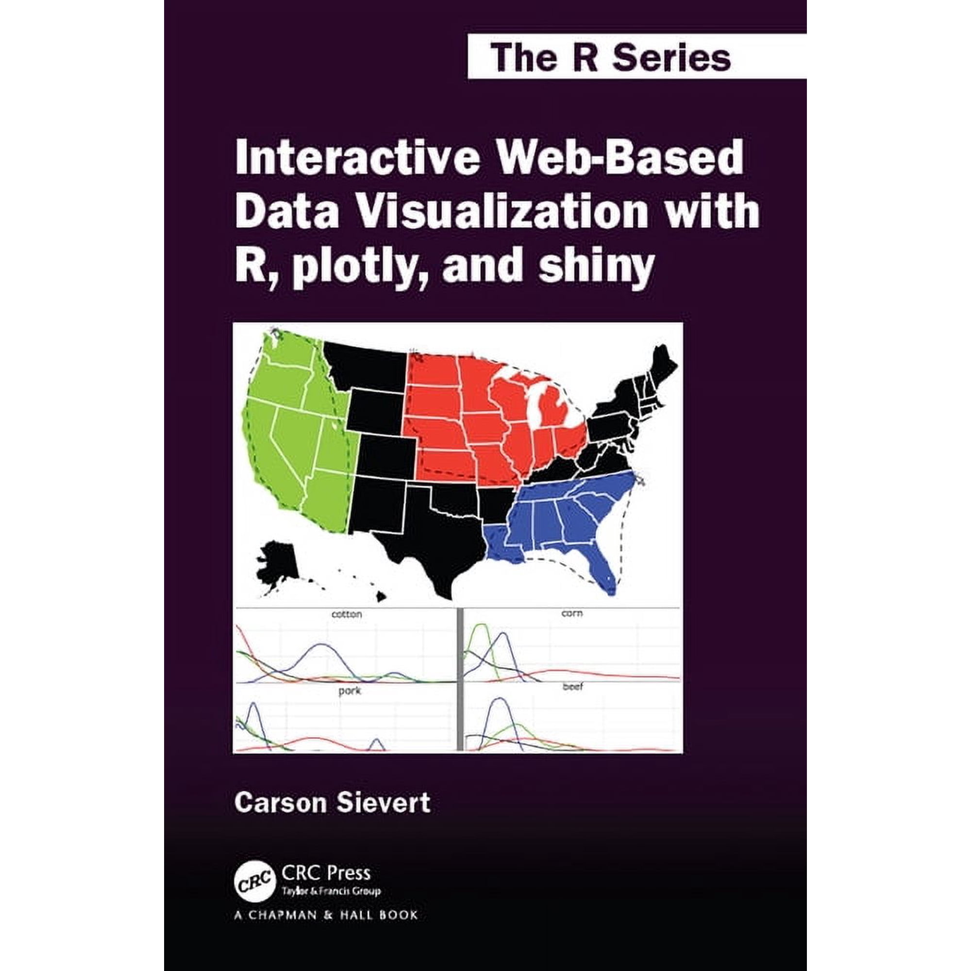 Chapman & Hall/CRC the R Interactive Web-Based Data Visualization with R, plotly, and shiny, (Hardcover)