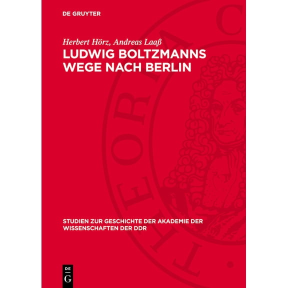 Studien Zur Geschichte der Akademie der Ludwig Boltzmanns Wege Nach Berlin: Ein Kapitel Ãsterreichisch-Deutscher Wissenschaftsbeziehungen, Book 13, (Hardcover)