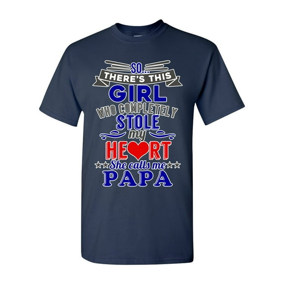 So There's This Girl Who Completely Stole My Heart She Calls Me Papa Funny DT Adult T-Shirt Tee