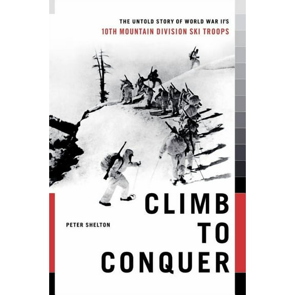 Climb to Conquer: The Untold Story of Wwii's 10th Mountain Division, (Paperback)