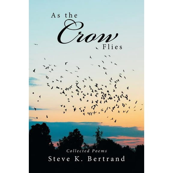 As the Crow Flies : Collected Poems