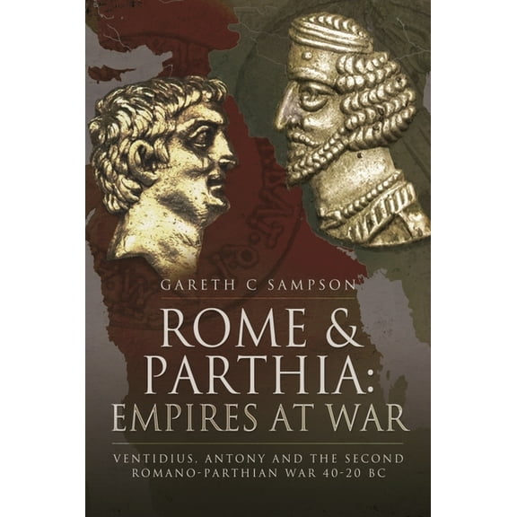 Rome and Parthia: Empires at War Gareth C Sampson (Paperback)