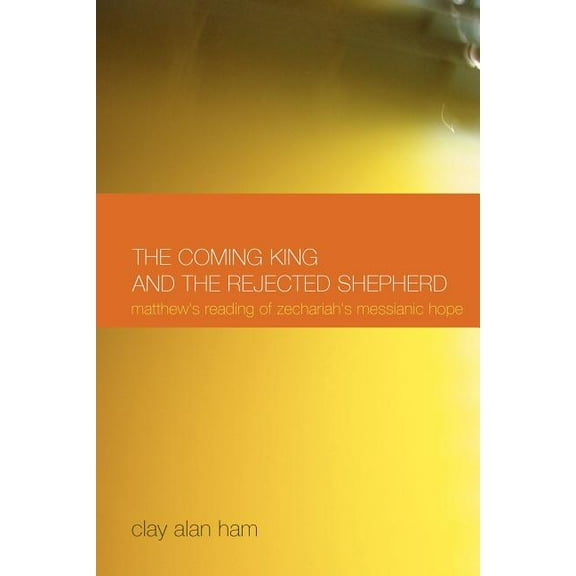 New Testament Monographs The Coming King and the Rejected Shepherd: Matthew's Reading of Zechariah's Messianic Hope, Book 4, (Paperback)