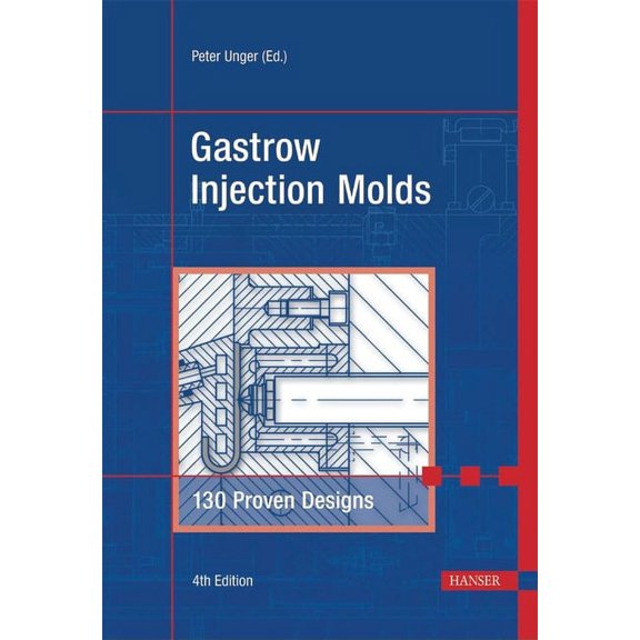 Gastrow Injection Molds 4e: 130 Proven Designs, (Hardcover)