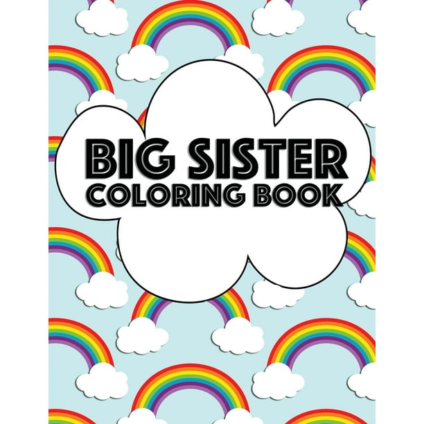 Download Big Sister Coloring Book Rainbow New Baby Color Book For Big Sisters Ages 2 6 Perfect Gift For Big Sisters With A New Sibling Paperback Walmart Com Walmart Com