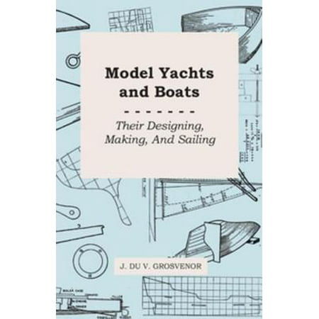 Model Yachts And Boats: Their Designing, Making, And Sailing - (Best Sailing Yachts In The World)