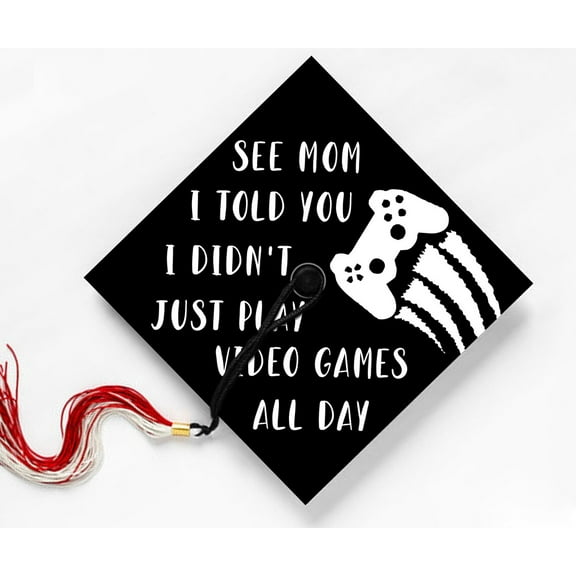 See Mom I Told You I Didn't Just Play Video Games All Day, Graduation Cap Topper Decoration, Graduation Gift