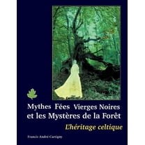 Mythes, fées, vierges noires et les mystères de la forêt: L'Héritage Celtique, (Paperback)