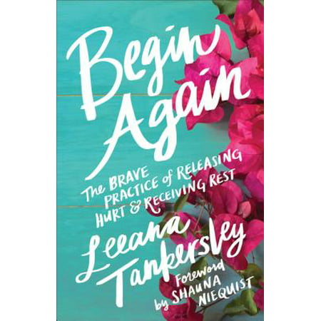 Begin Again : The Brave Practice of Releasing Hurt and Receiving