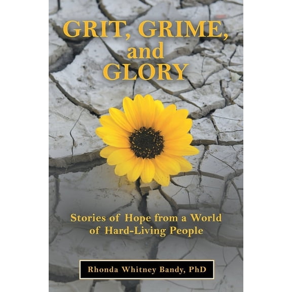 Grit, Grime, and Glory : Stories of Hope from a World of Hard-living People