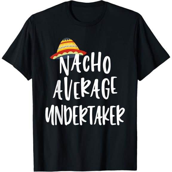 Nacho Average Undertaker T-Shirt men and women can wear, black, white, gifts