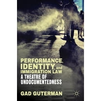 Performance, Identity, and Immigration Law: A Theatre of Undocumentedness, (Hardcover)
