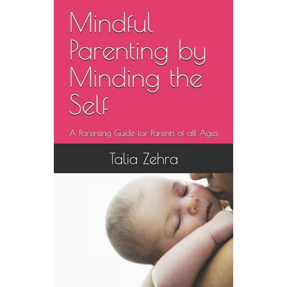 Mindful Parenting by Minding the Self: A Parenting Guide for Parents of all Ages (Paperback)