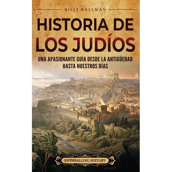 Historia de los judíos: Una apasionante guía desde la Antigüedad hasta nuestros días, (Hardcover)