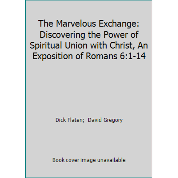 Pre-Owned The Marvelous Exchange: Discovering the Power of Spiritual Union with Christ, An Exposition of Romans 6:1-14 (Paperback) 1985209322 9781985209329