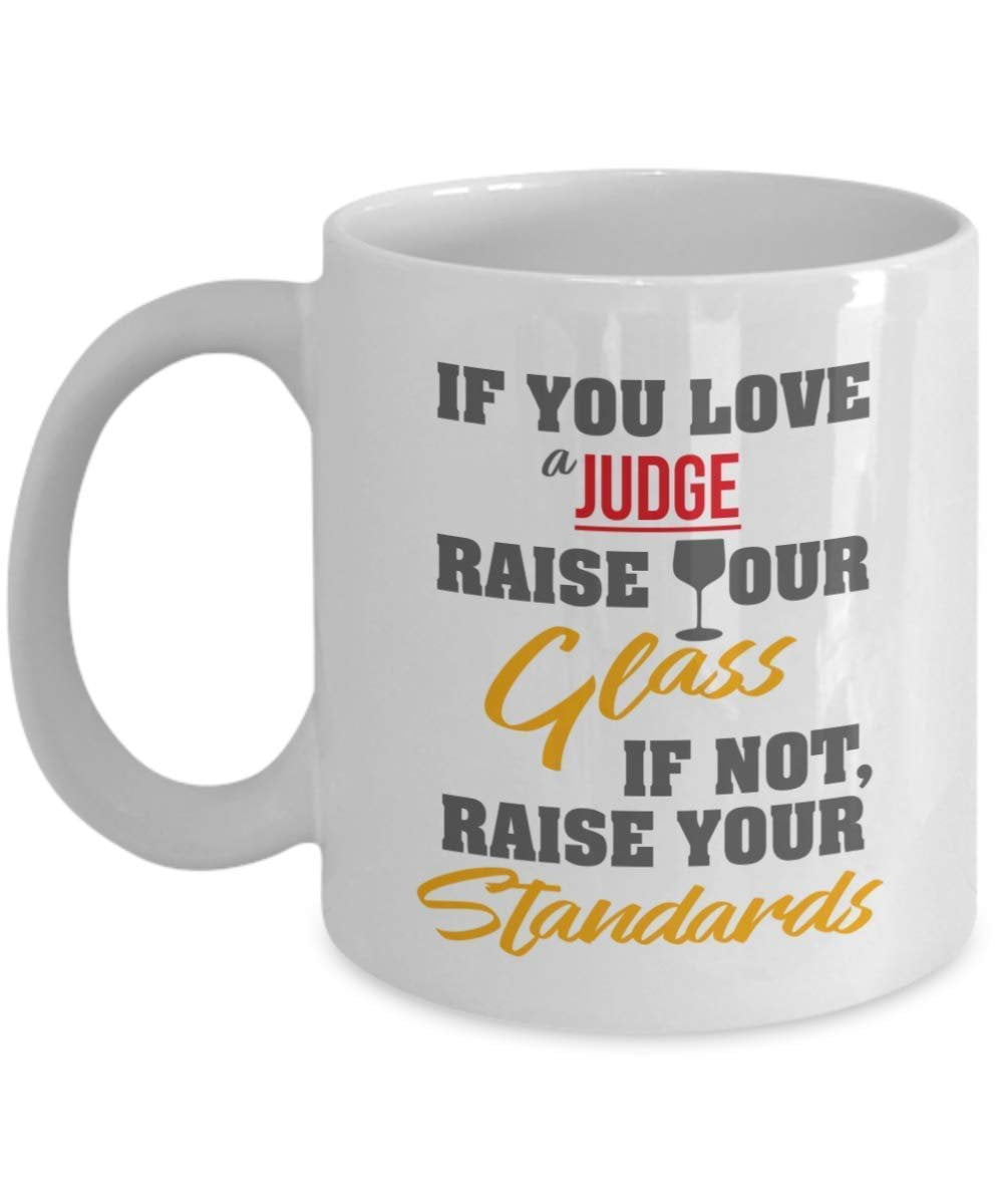 If You Love A Judge, Raise Your Glass. If Not, Raise Your Standards. Funny  Quotes Coffee & Tea Gift Mug, Items And Gifts For Men & Women Lawyer Or  Magistrate Judges -