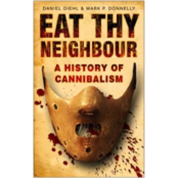 Eat Thy Neighbour: A History of Cannibalism