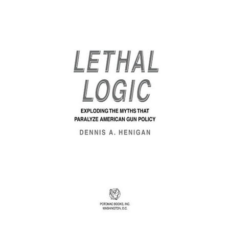 Lethal Logic: Exploding the Myths That Paralyze American Gun Policy -